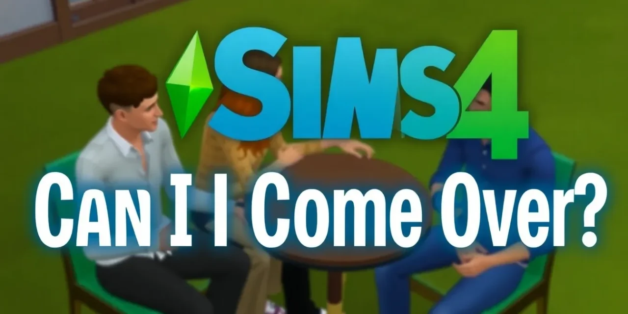 Sims 4 Can I Come Over? Mod: Enhance Social Interactions with Realistic Invitations
