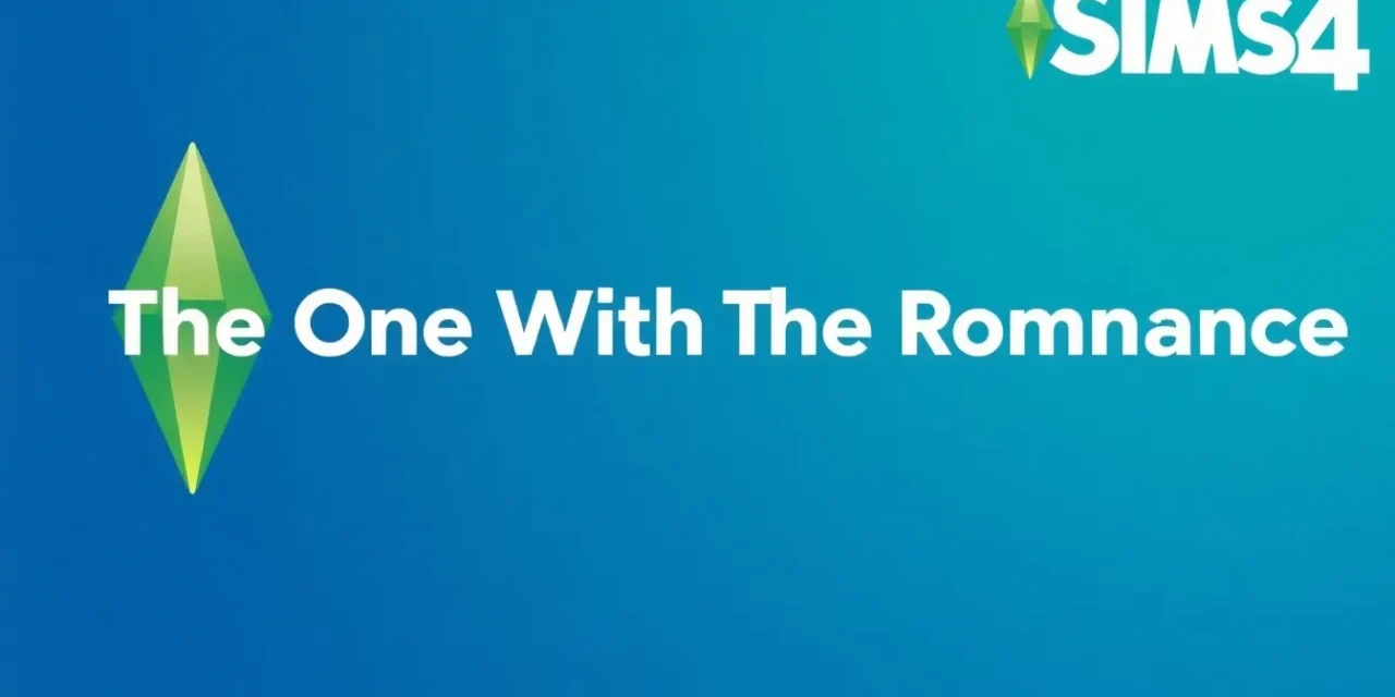 Sims 4 The One With All The Romance Mod: Complete Guide to Features, Installation, and Gameplay Tips
