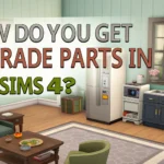 How to Get Upgrade Parts in The Sims 4: Complete Guide to Earning, Buying, and Using Upgrade Parts