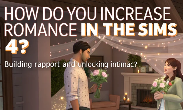 How to Increase Romance in The Sims 4: Proven Tips to Build Relationships Fast